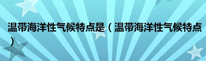 温带海洋性气候特点是（温带海洋性气候特点）