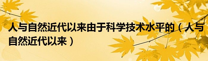 人与自然近代以来由于科学技术水平的（人与自然近代以来）