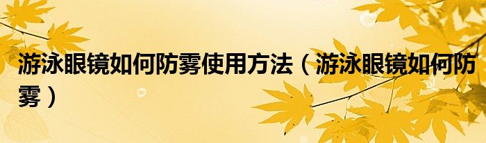 游泳眼镜如何防雾使用方法（游泳眼镜如何防雾）