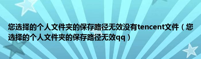您选择的个人文件夹的保存路径无效没有tencent文件（您选择的个人文件夹的保存路径无效qq）