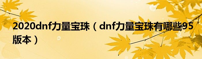 2020dnf力量宝珠（dnf力量宝珠有哪些95版本）