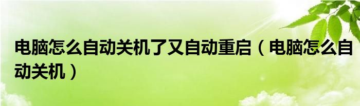 电脑怎么自动关机了又自动重启（电脑怎么自动关机）