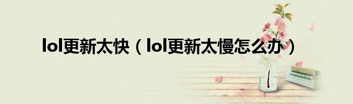 lol更新太快（lol更新太慢怎么办）