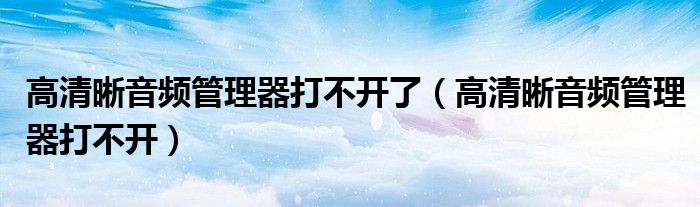 高清晰音频管理器打不开了（高清晰音频管理器打不开）
