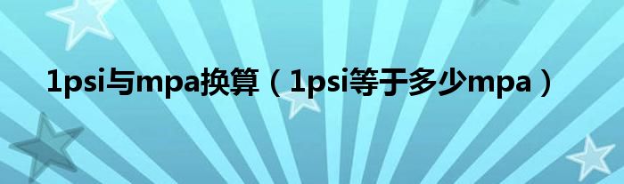 1psi与mpa换算（1psi等于多少mpa）