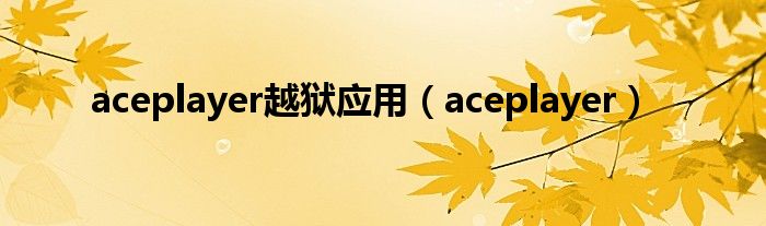 aceplayer越狱应用（aceplayer）