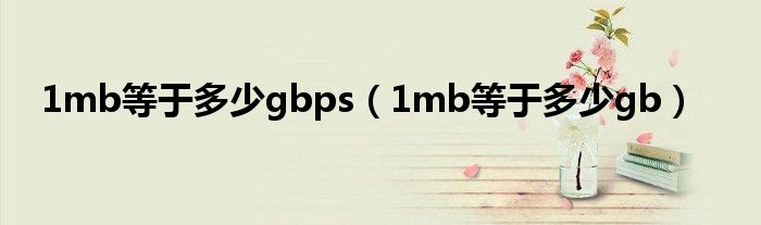 1mb等于多少gbps（1mb等于多少gb）