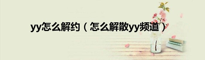 yy怎么解约（怎么解散yy频道）