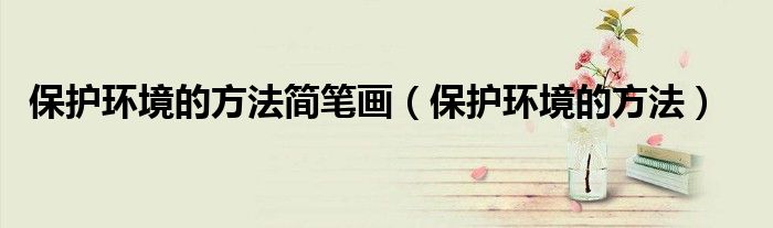 保护环境的方法简笔画（保护环境的方法）