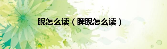 睨怎么读（睥睨怎么读）