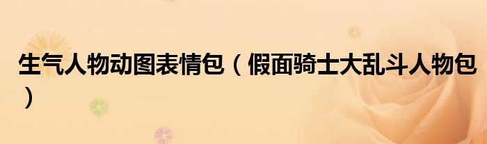 生气人物动图表情包（假面骑士大乱斗人物包）