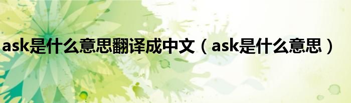 ask是什么意思翻译成中文（ask是什么意思）