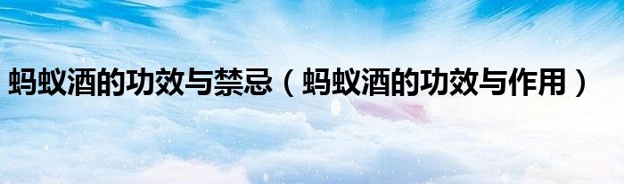 蚂蚁酒的功效与禁忌（蚂蚁酒的功效与作用）