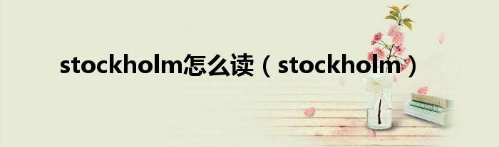 stockholm怎么读（stockholm）