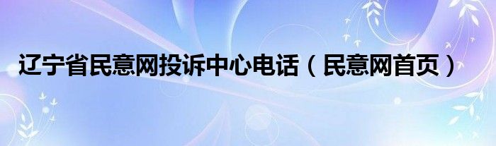 辽宁省民意网投诉中心电话（民意网首页）