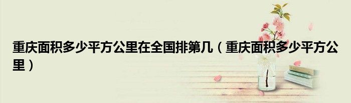 重庆面积多少平方公里在全国排第几（重庆面积多少平方公里）