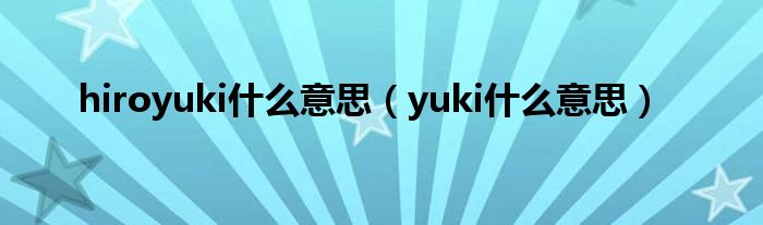 hiroyuki什么意思（yuki什么意思）