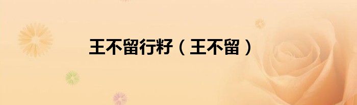 王不留行籽（王不留）