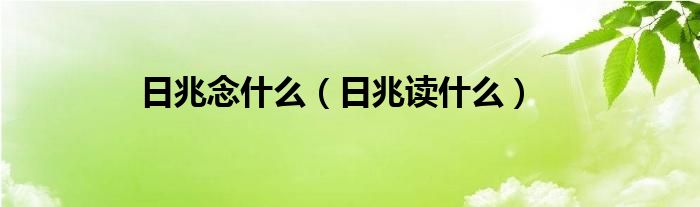 日兆念什么（日兆读什么）