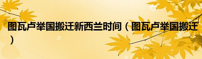 图瓦卢举国搬迁新西兰时间（图瓦卢举国搬迁）