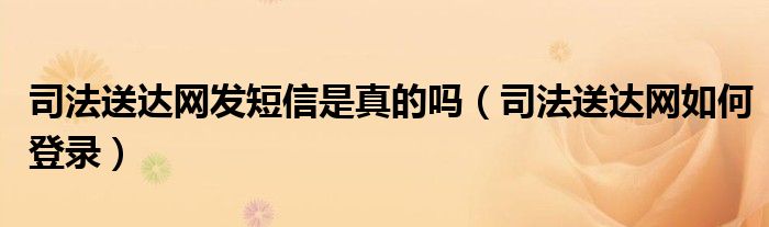 司法送达网发短信是真的吗（司法送达网如何登录）