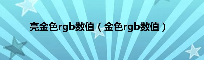 亮金色rgb数值（金色rgb数值）