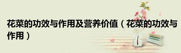 花菜的功效与作用及营养价值（花菜的功效与作用）