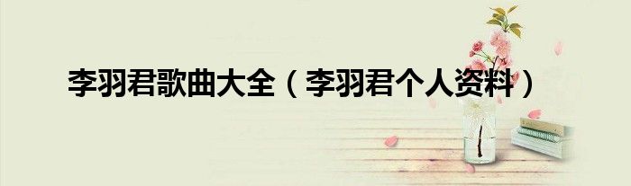 李羽君歌曲大全（李羽君个人资料）