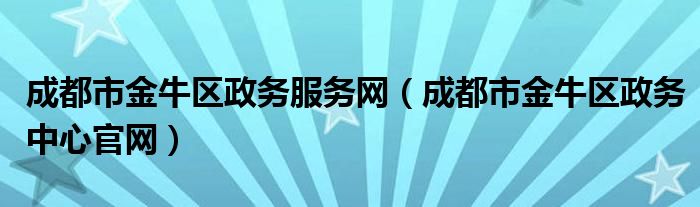 成都市金牛区政务服务网（成都市金牛区政务中心官网）