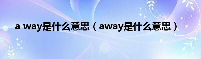 a way是什么意思（away是什么意思）