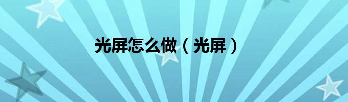 光屏怎么做（光屏）