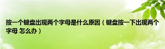 按一个键盘出现两个字母是什么原因（键盘按一下出现两个字母 怎么办）