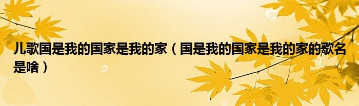 儿歌国是我的国家是我的家（国是我的国家是我的家的歌名是啥）
