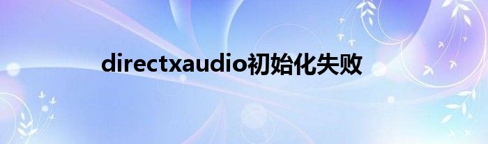 directxaudio初始化失败
