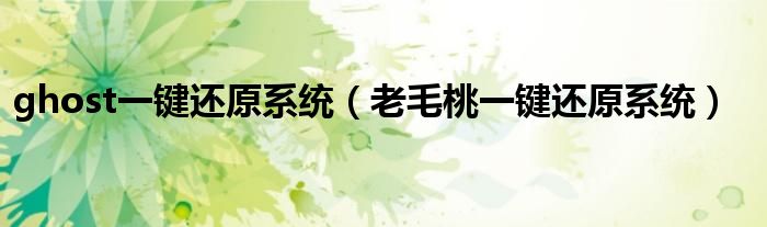 ghost一键还原系统（老毛桃一键还原系统）