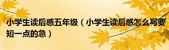 小学生读后感五年级（小学生读后感怎么写要短一点的急）