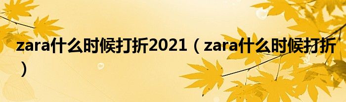 zara什么时候打折2021（zara什么时候打折）