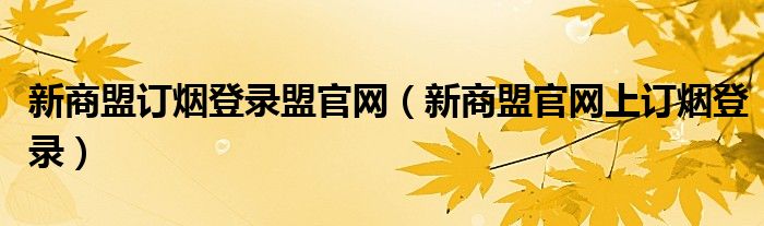 新商盟订烟登录盟官网（新商盟官网上订烟登录）