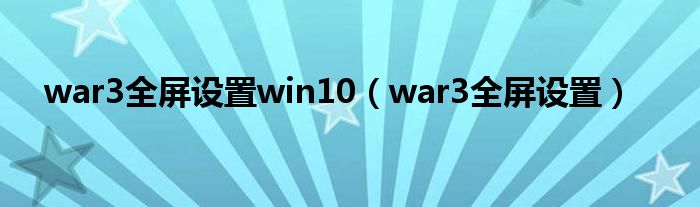 war3全屏设置win10（war3全屏设置）