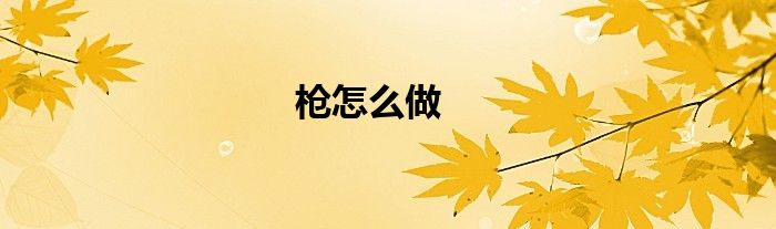 枪怎么做