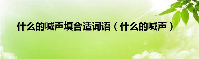 什么的喊声填合适词语（什么的喊声）