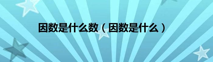 因数是什么数（因数是什么）
