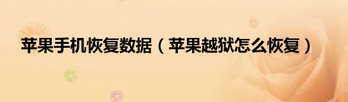 苹果手机恢复数据（苹果越狱怎么恢复）