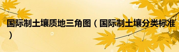 国际制土壤质地三角图（国际制土壤分类标准）