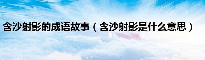 含沙射影的成语故事（含沙射影是什么意思）