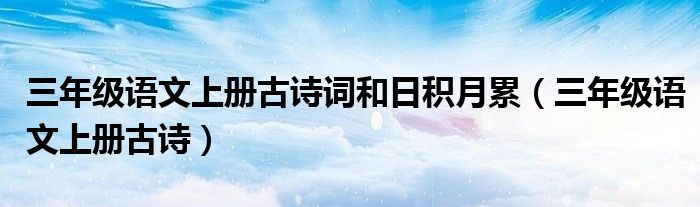 三年级语文上册古诗词和日积月累（三年级语文上册古诗）
