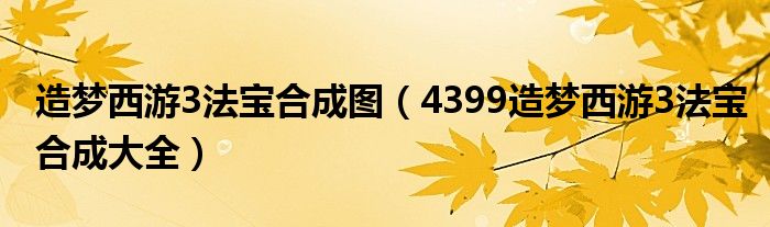 造梦西游3法宝合成图（4399造梦西游3法宝合成大全）