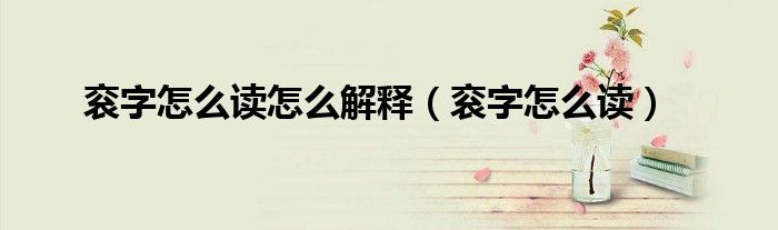衮字怎么读怎么解释（衮字怎么读）
