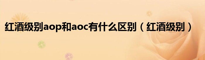 红酒级别aop和aoc有什么区别（红酒级别）