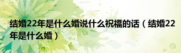 结婚22年是什么婚说什么祝福的话（结婚22年是什么婚）